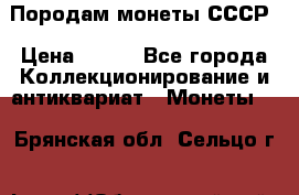 Породам монеты СССР › Цена ­ 300 - Все города Коллекционирование и антиквариат » Монеты   . Брянская обл.,Сельцо г.